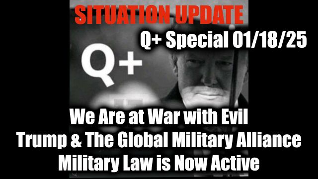 WTPN Situation Update 1.18.25 - Trump & The Global Military Alliance, We Are at War with Evil; Military Law is Now Active